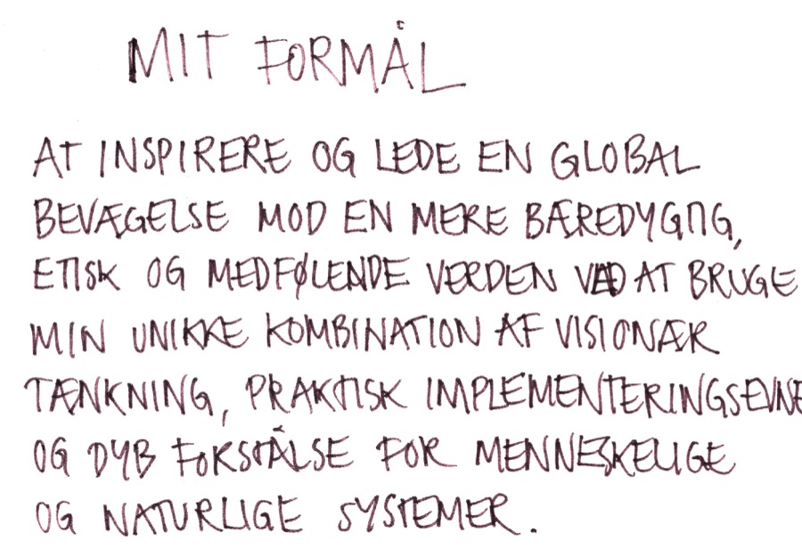 Håndskrevet kort, Mit formål: At inspirere og lede en global bevægelse mod en mere bæredygtig, etisk og medfølende verden ved at bruge min unikke kombination af visionær tænkning, praktisk implementeringsevne og dyb forståelse for menneskelige og naturlige systemer.